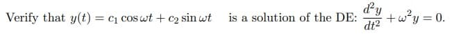 dy
+w?y = 0.
dt2
Verify that y(t) = cị cos wt
C2 sin wt
is a solution of the DE:
