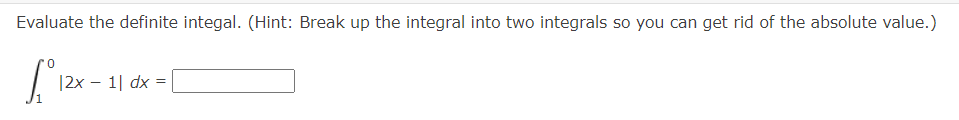 Evaluate the definite integal. (Hint: Break up the integral into two integrals so you can get rid of the absolute value.)
L°
|2x-1❘ dx =