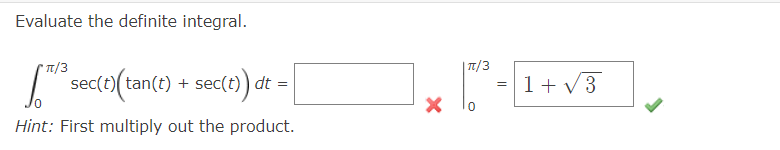 Evaluate the definite integral.
π/3
³ sec(t) (tan(t)
° sec(t) (tan(t) + sec(t)) dt =
Hint: First multiply out the product.
π/3
=
1+√3