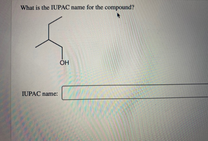 What is the IUPAC name for the compound?
IUPAC name:
OH