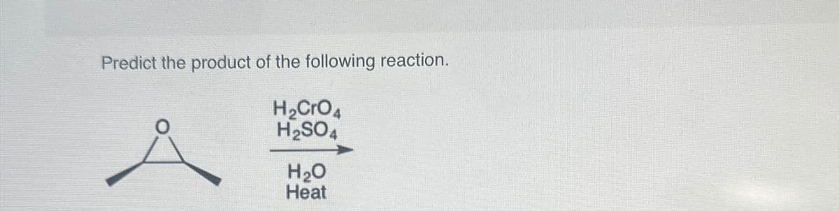 Predict the product of the following reaction.
H₂CRO4
H₂SO4
A
H₂O
Heat
