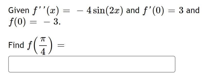 - 4 sin(2x) and f'(0) = 3 and
Given f''(x)
f(0) = – 3.
-
Find f(H) =
1(주) -
