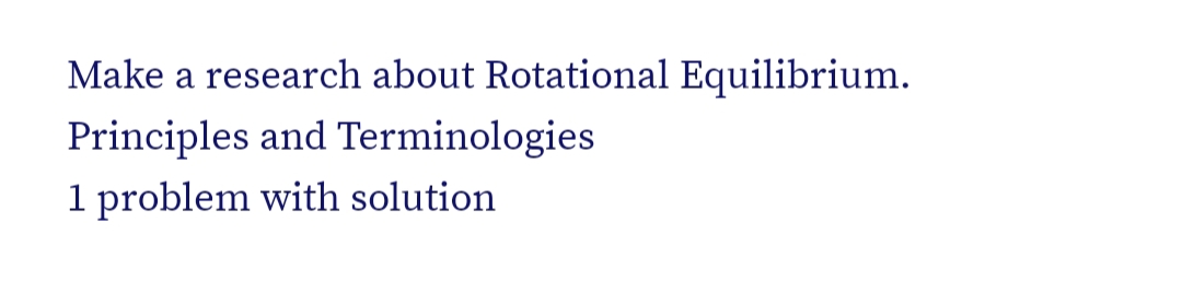 Make a research about Rotational Equilibrium.
Principles and Terminologies
1 problem with solution
