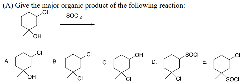 (A) Give the major organic product of the following reaction:
OH
SOCI₂
OH
A.
OH
.CI
B.
CI
CI
C.
CI
OH
SOCI
CI
D.
E.
CI
SOCI