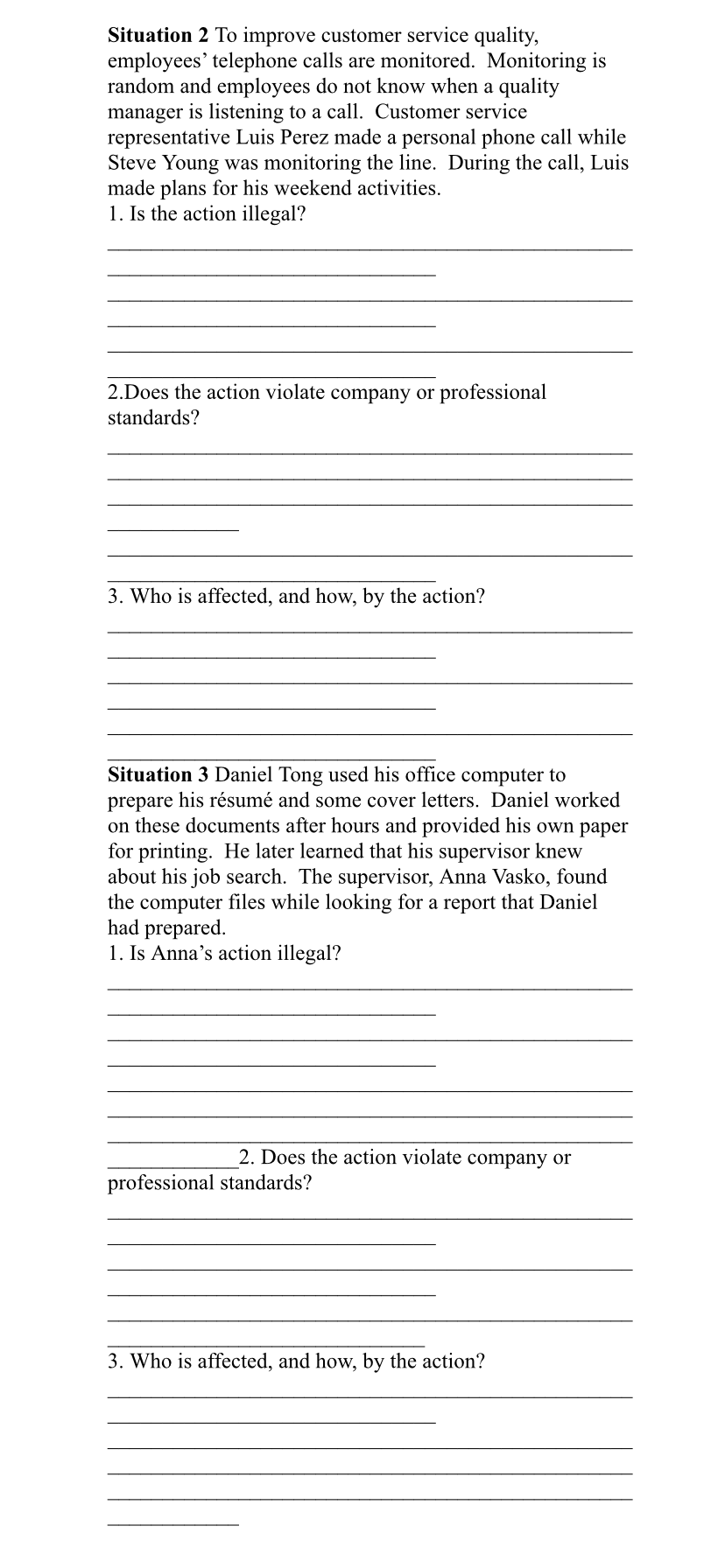 Situation 2 To improve customer service quality,
employees' telephone calls are monitored. Monitoring is
random and employees do not know when a quality
manager is listening to a call. Customer service
representative Luis Perez made a personal phone call while
Steve Young was monitoring the line. During the call, Luis
made plans for his weekend activities.
1. Is the action illegal?
