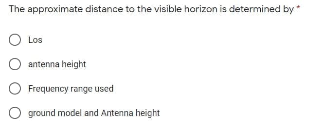 The approximate distance to the visible horizon is determined by *
Los
antenna height
Frequency range used
ground model and Antenna height
