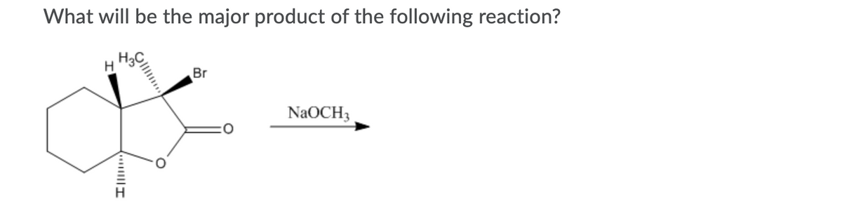What will be the major product of the following reaction?
Br
NaOCH3
||I

