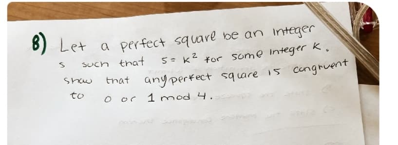 8) Let a perfect square be an integer
s
such that
5 = K² for some integer K.
Show
to
that
0 or
any perfect square is congruent
1 mod 4.