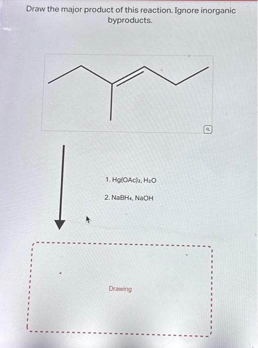 Draw the major product of this reaction. Ignore inorganic
byproducts.
1
1. Hg(OAC)2, H₂O
2. NaBH4, NaOH
Drawing
P