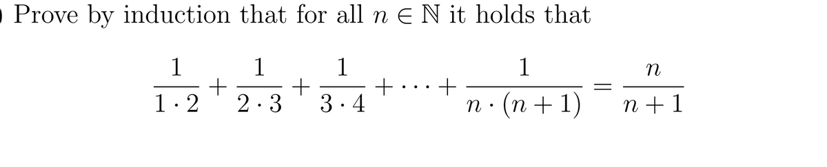 O Prove by induction that for all n E N it holds that
1
1
1
1.2+ 2.3
+
3.4
+
+
1
n : (n + 1)
●
n
n+1