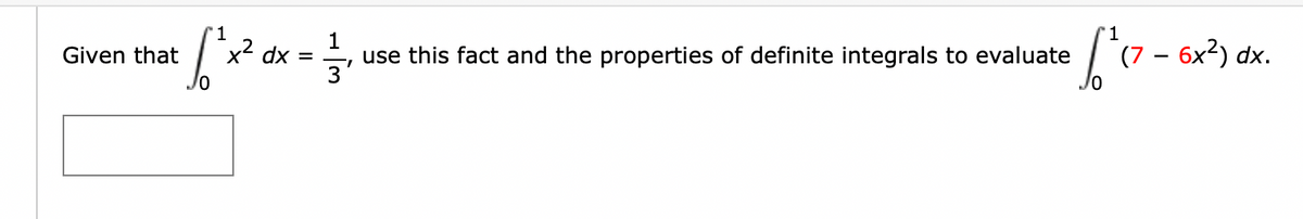 1
'1
x² dx
use this fact and the properties of definite integrals to evaluate
3'
(7 – 6x2) dx.
Given that
