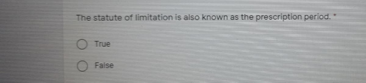 The statute of limitation is also known as the prescription period."
True
False
