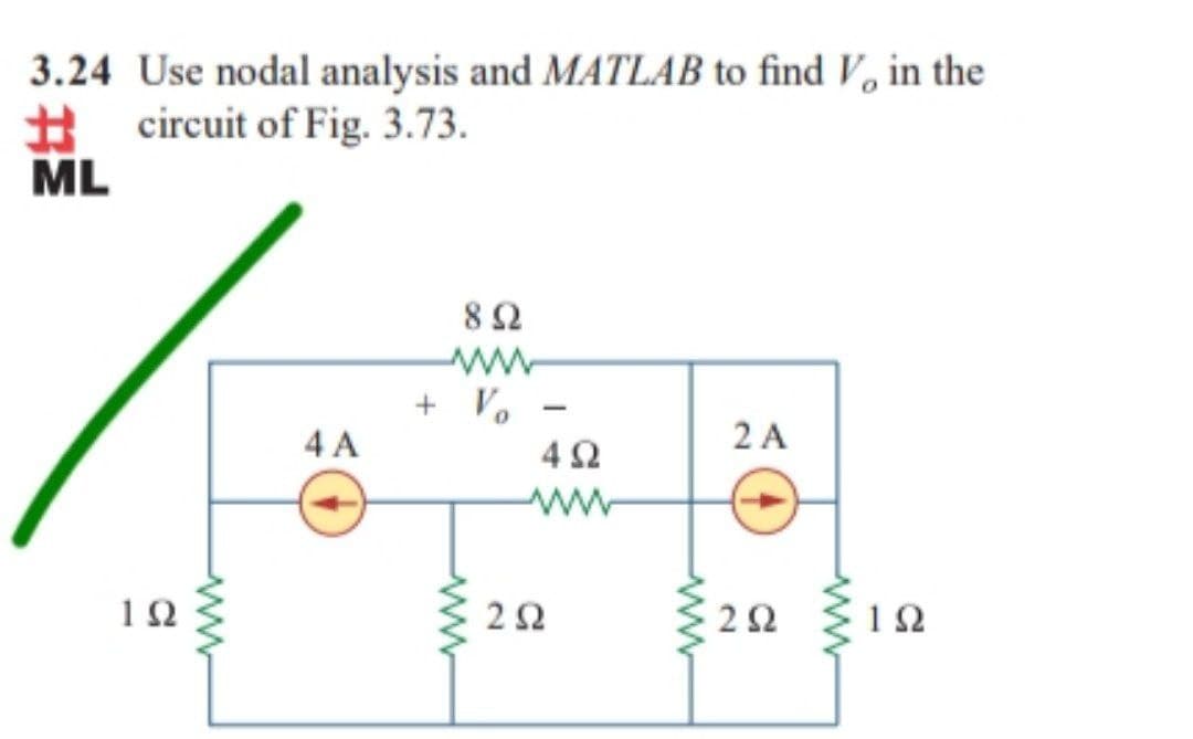 3.24 Use nodal analysis and MATLAB to find V, in the
H circuit of Fig. 3.73.
ML
8 Ω
Μ
+ To
4 Α
2 Α
ΤΩ
Μ
4 Ω
ww
ΖΩ
www
ΖΩ
www
ΤΩ