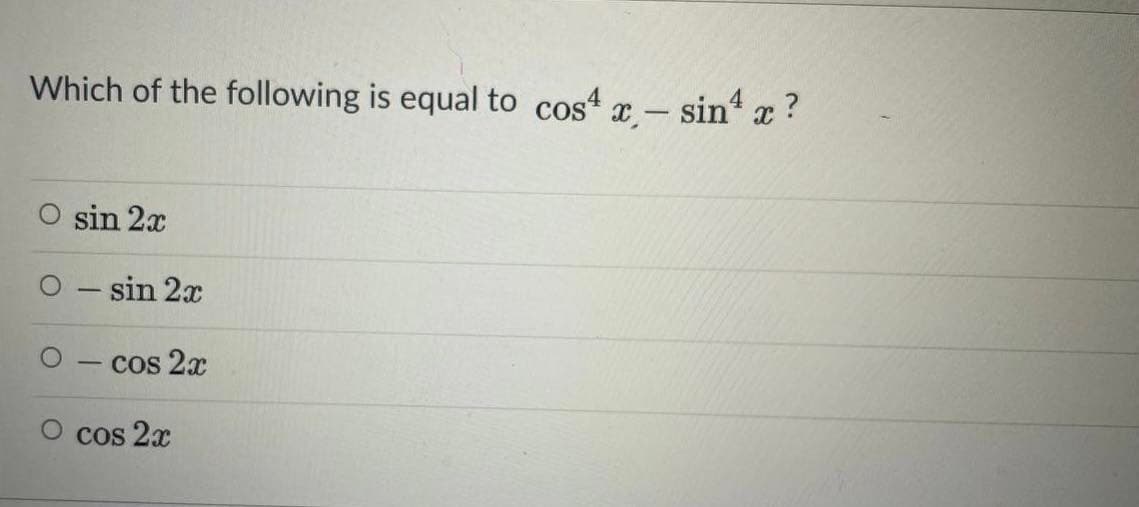 Which of the following is equal to cos x- sin' x ?
sin 2x
- sin 2x
-
cos 2x
O cos 2x
