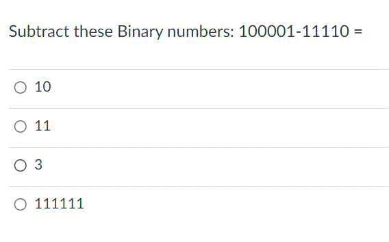 Subtract these Binary numbers: 100001-11110 =
O 10
O 11
O 3
O 111111