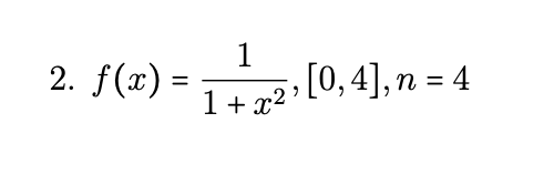 2. f(x) =
1
1+x²³
, [0,4], n = 4