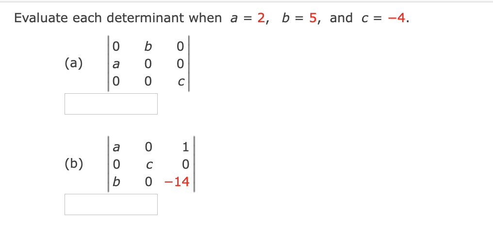 Evaluate each determinant when a = 2, b = 5, and c = -4.
b
(a)
a
a
1
(b)
C
b
-14
