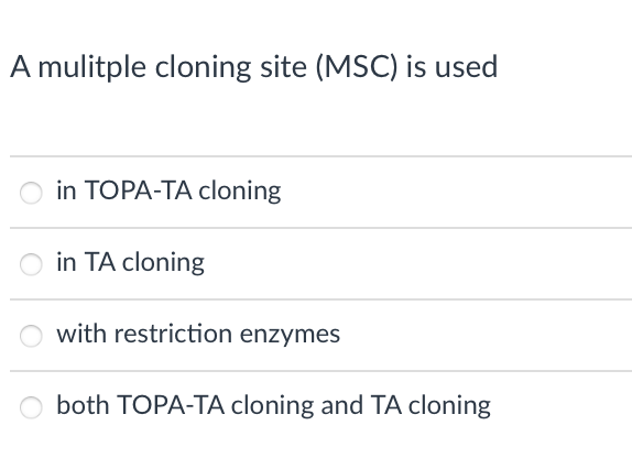 A mulitple cloning site (MSC) is used
in TOPA-TA cloning
in TA cloning
with restriction enzymes
both TOPA-TA cloning and TA cloning
