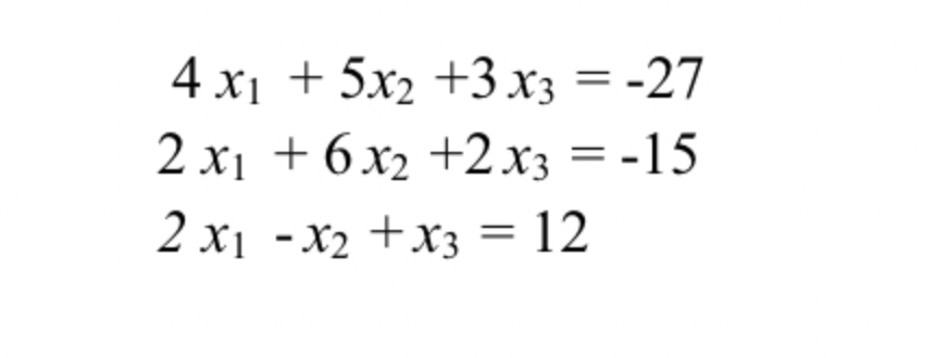 4x₁ + 5x₂ +3 x3 = -27
2 x₁ +6x₂+2x3 = -15
2x₁ - x₂ + x3 = 12