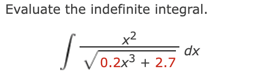 Evaluate the indefinite integral.
x2
V
dx
0.2x3 + 2.7
