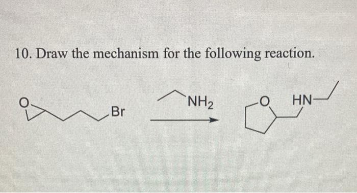10. Draw the mechanism for the following reaction.
NH2
HN
Br
