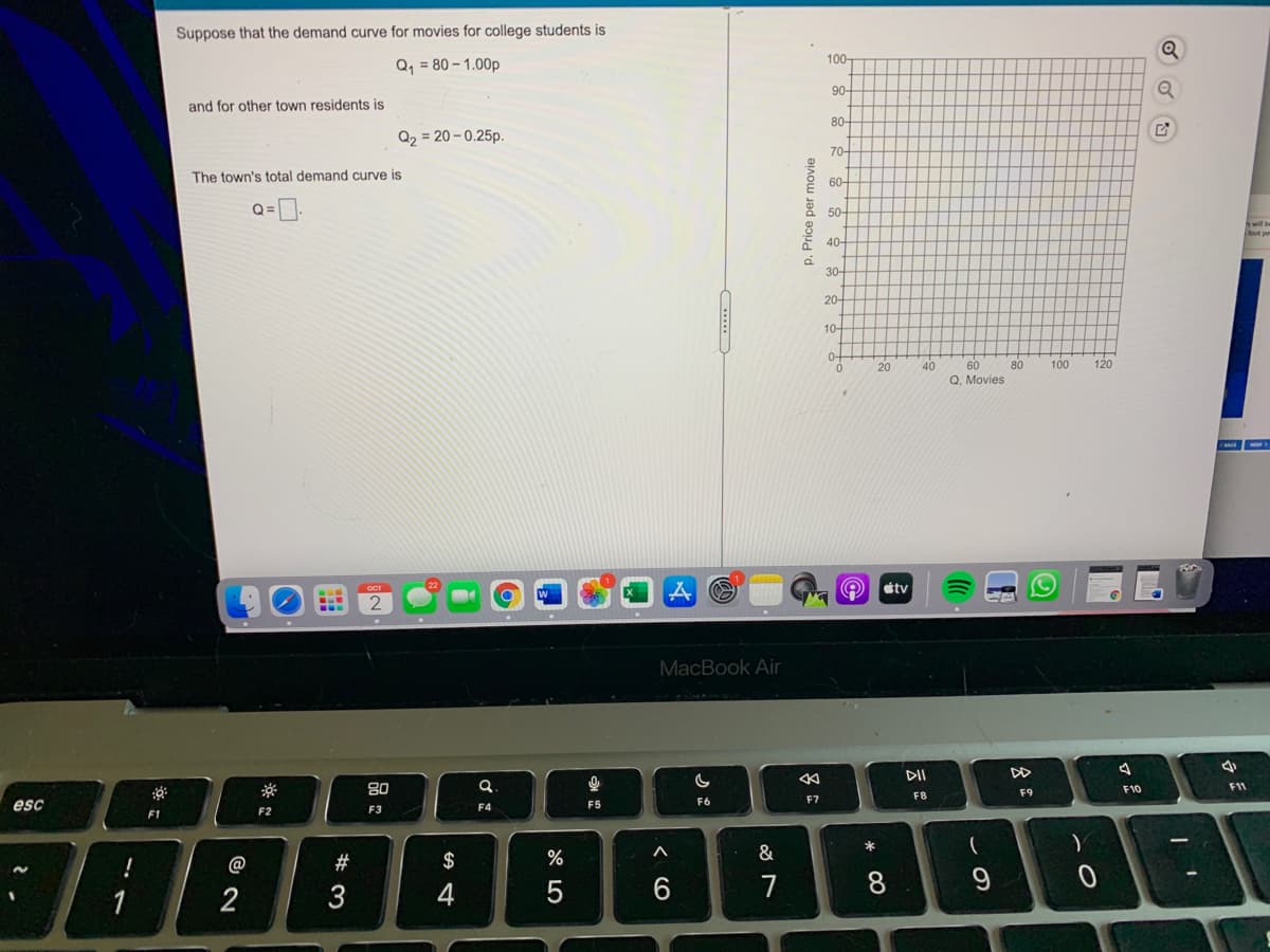 Suppose that the demand curve for movies for college students is
100-
Q, = 80 – 1.00p
90-
and for other town residents is
80-
Q2 = 20 - 0.25p
70-
The town's total demand curve is
9 60-
Q =
* 50-
E 40-
30-
20
10-
20
40
60
100
120
Q, Movies
tv
MacBook Air
DD
80
F10
F11
F8
F9
F6
F7
esc
F4
F5
F1
F2
F3
@
#
$
%
&
3
4
5
7
8.
云
* 00
p, Price per movie
吕:
**
