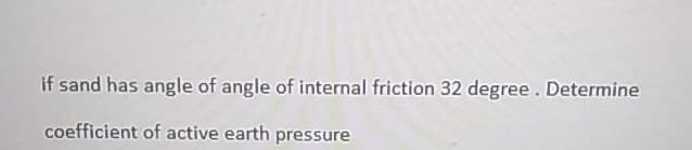 if sand has angle of angle of internal friction 32 degree. Determine
coefficient of active earth pressure
