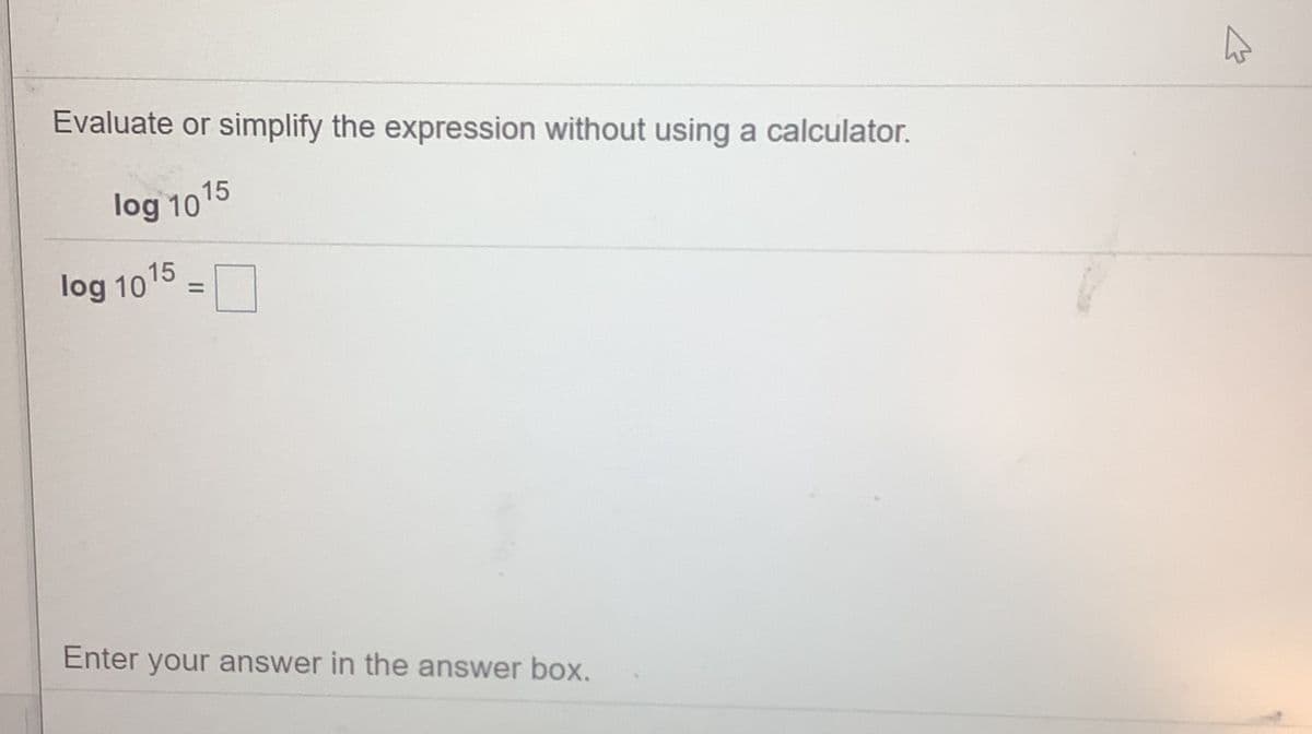 Evaluate or simplify the expression without using a calculator.
15
log 10'
log 10
15
%3D
Enter your answer in the answer box.
