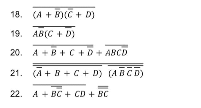 18.
19. AB(C+D)
20. A + B + C + D + ABCD
21. (A + B + C + D) (A B C D)
22.
A + BC + CD + BC
(A + B)(C + D)