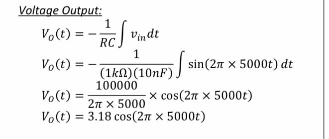 Voltage Output:
V.(t) =
R
Vindt
1
Vo(t) =
sin(2n x 5000t) dt
(1kn)(10nF) )
100000
Vo(t)
х cos(2п x 500ot)
%3D
2π x 5000
Vo(t)
= 3.18 cos(2T × 5000t)
