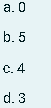 а. О
b. 5
с. 4
d. 3
