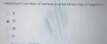 Maximum number of vertices in a full binary tree of height 3 is
• 15
O 16
O 8
