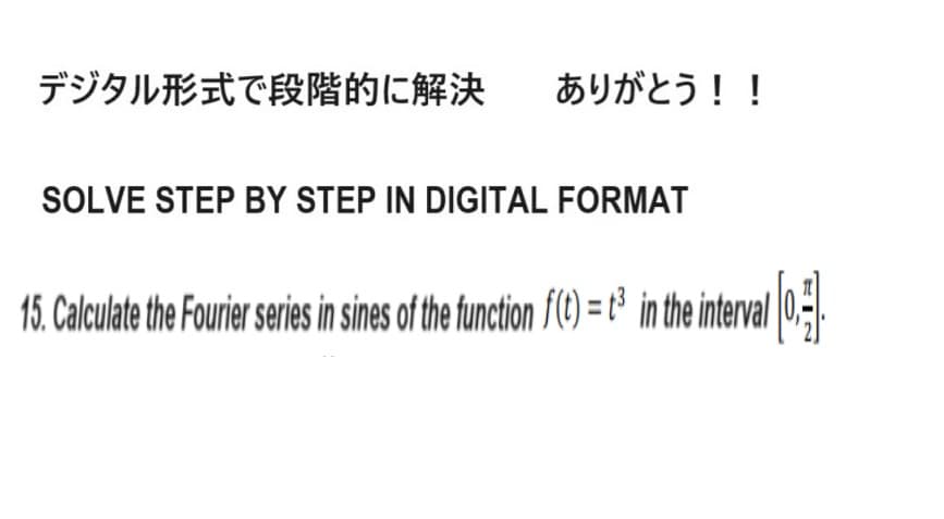 デジタル形式で段階的に解決
ありがとう!!
SOLVE STEP BY STEP IN DIGITAL FORMAT
15. Calculate the Fourier series in sines of the function f(t) = t3 in the interval [0]