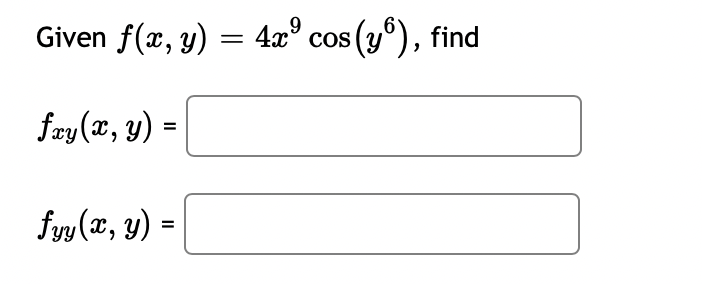 9
Given f(x, y) = 4x cos (yº), find
fxy(x, y) =
fyy(x, y) =