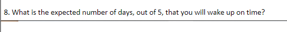 8. What is the expected number of days, out of 5, that you will wake up on time?