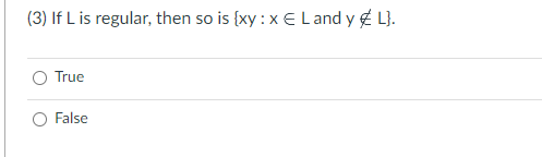 (3) If L is regular, then so is {xy : x E L and y # L}.
True
False