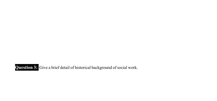 Question 3: Give a brief detail of historical background of social work.
