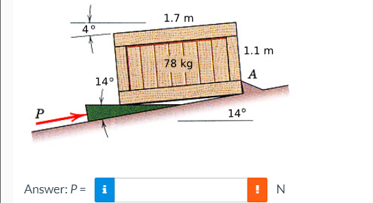 1.7 m
4°
1.1 m
78 kg
A
14°
14°
Answer: P =
i
! N
