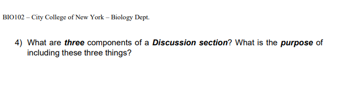 BIO102 – City College of New York – Biology Dept.
4) What are three components of a Discussion section? What is the purpose of
including these three things?
