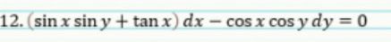 12. (sin x sin y + tan x) dx – cos x cos y dy = 0
-
