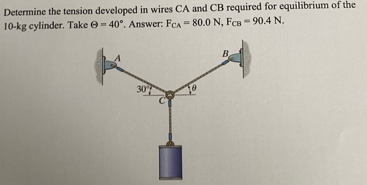 Determine the tension developed in wires CA and CB required for equilibrium of the
10-kg cylinder. Take O = 40°. Answer: FCA = 80.0 N, FCB = 90.4 N.
%3D
B.
30
