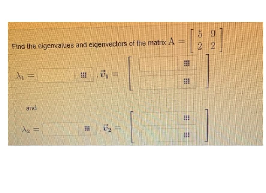 Find the eigenvalues and eigenvectors of the matrix A
59
2 2
and
U2