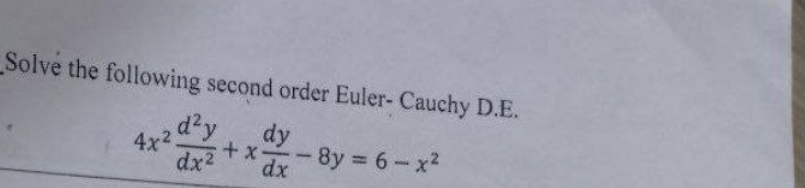 Solve the following second order Euler- Cauchy D.E.
d²y
4+2d21
dy
dx²
+xx-8y = 6-x²
dx