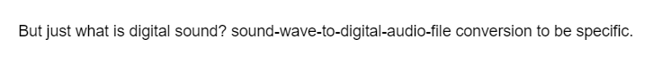 But just what is digital sound? sound-wave-to-digital-audio-file conversion to be specific.