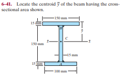 6-41. Locate the centroid ỹ of the beam having the cross-
sectional area shown.
-150 mm -
15
150 mm
-15 mm
15 mm
100 mm
