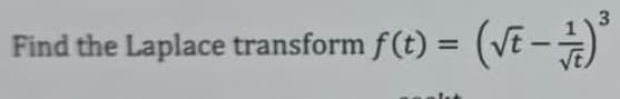 Find the Laplace transform f(t) =(√t - 1)³
3