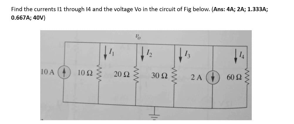 Find the currents I1 through I4 and the voltage Vo in the circuit of Fig below. (Ans: 4A; 2A; 1.333A;
0.667A; 40V)
10 Α
10 Ω
20 Ω
να
I
30 Ω
Η
2 Α
14
60 Ω
ww