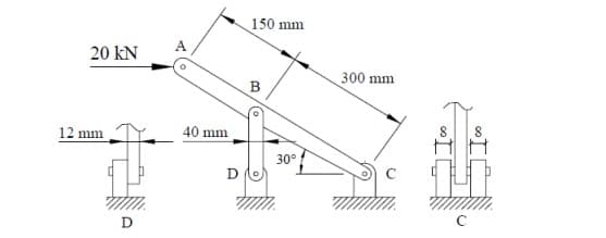 150 mm
20 kN
300 mm
B
12 mm
40 mm
30°
D
D
