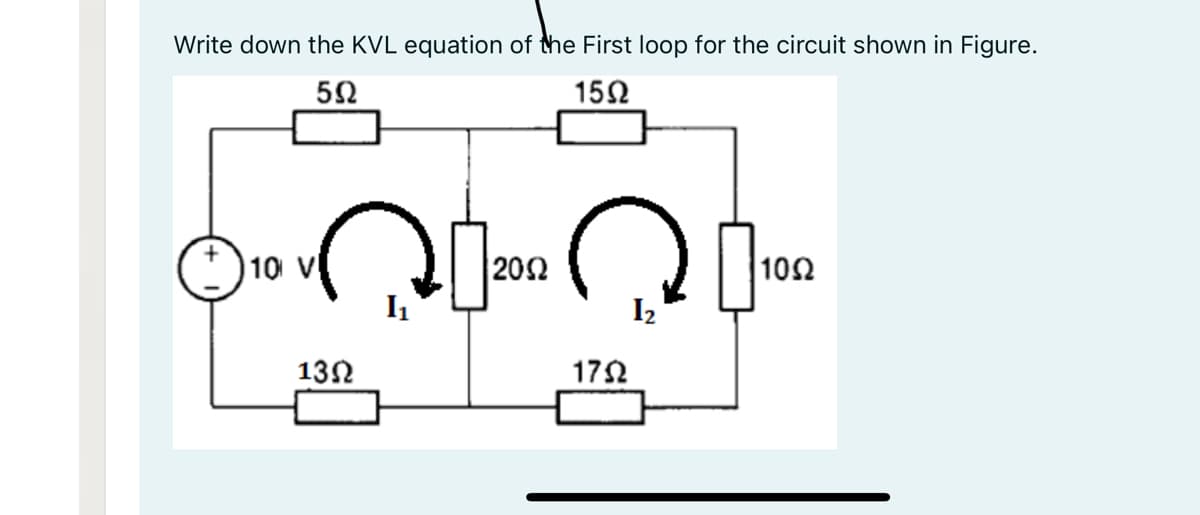 Write down the KVL equation of the First loop for the circuit shown in Figure.
152
10 V
202
| 10Ω
I2
132
172
