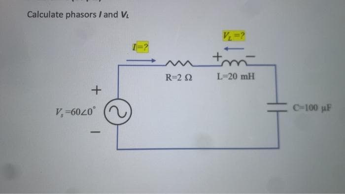 Calculate phasors I and VL
+
V₁=6020°
R=2 S2
V₁=?
+m
L=20 mH
C-100 µF